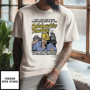 I Got Lockjaw Doing Graveyard Shifts At The Dicksucking Factory T Shirt 1