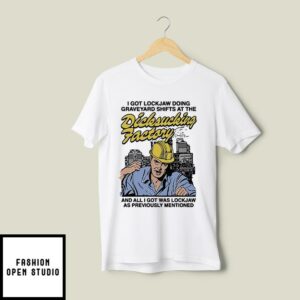 I Got Lockjaw Doing Graveyard Shifts At The Dicksucking Factory T-Shirt