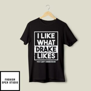 I Like What Drake Likes Funny Quote T Shirt 2