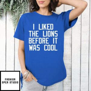 I Liked The Lions Before It Was Cool T-Shirt