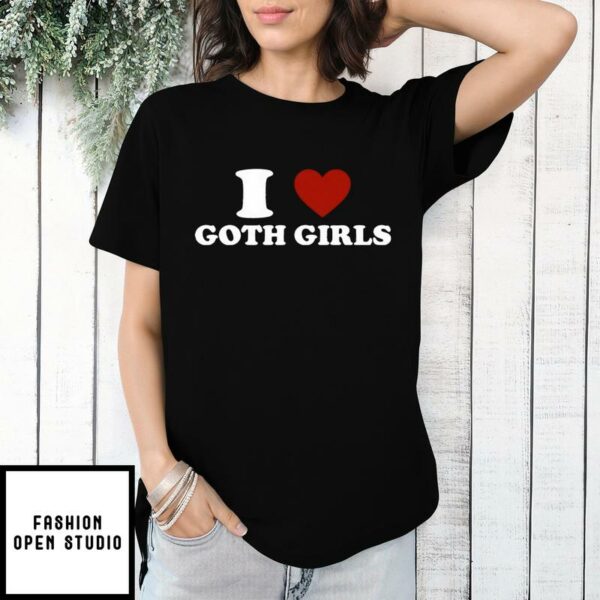 I Love Goth Girls T-Shirt