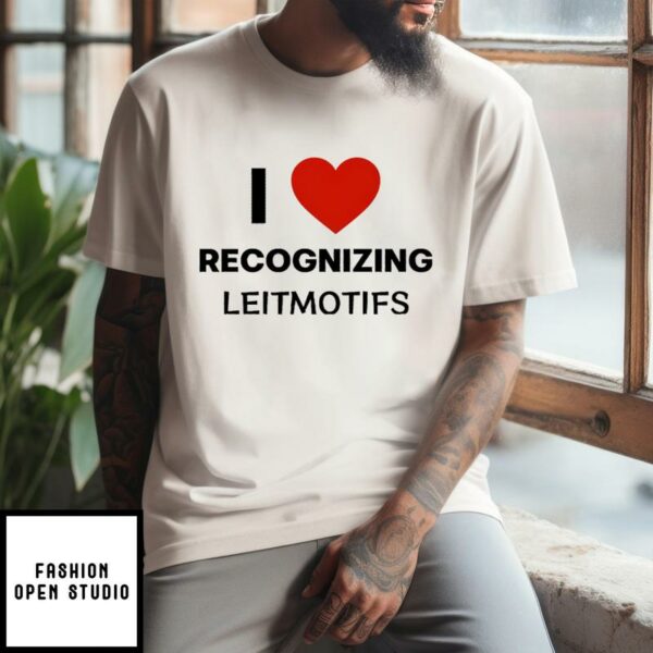 I Love Recognizing Leitmotifs T-Shirt