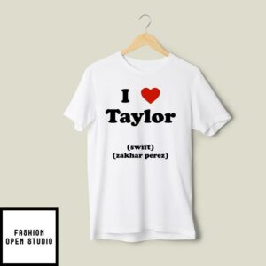 I Love Taylor Swift Taylor Zakhar Perez T Shirt 2