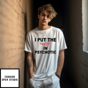 I Put The Hot In Psychotic T Shirt 1