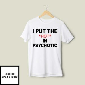 I Put The Hot In Psychotic T Shirt 2