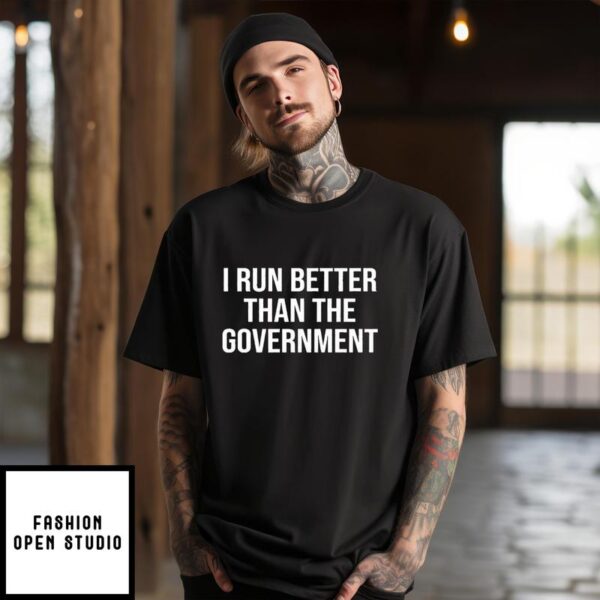 I Run Better Than The Government T-Shirt