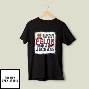 I’d Rather Vote For A Felon Than A Jackass Pro Trump T-Shirt