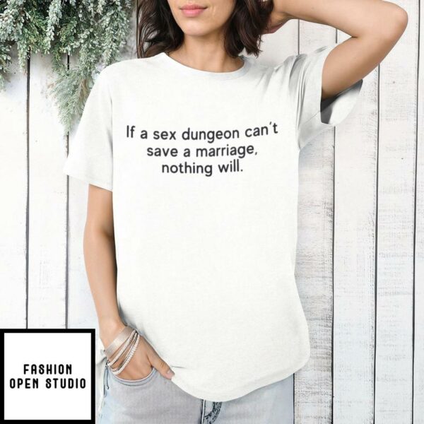 If Sex Dungeon Can’t Save A Marriage Nothing Will T-Shirt