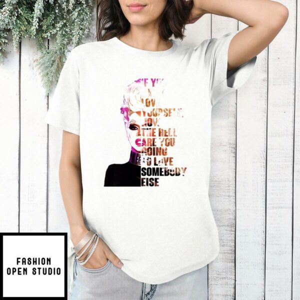 If You Can’t Love Yourself How The Hell Are You Going To Love Somebody Else RuPaul T-Shirt