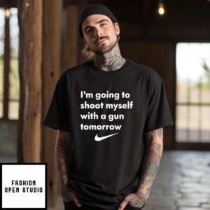 I’m Going To Shoot Myself With A Gun Tomorrow T-Shirt