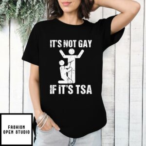 Its Not Gay If Its TSA Airline Security T Shirt 1