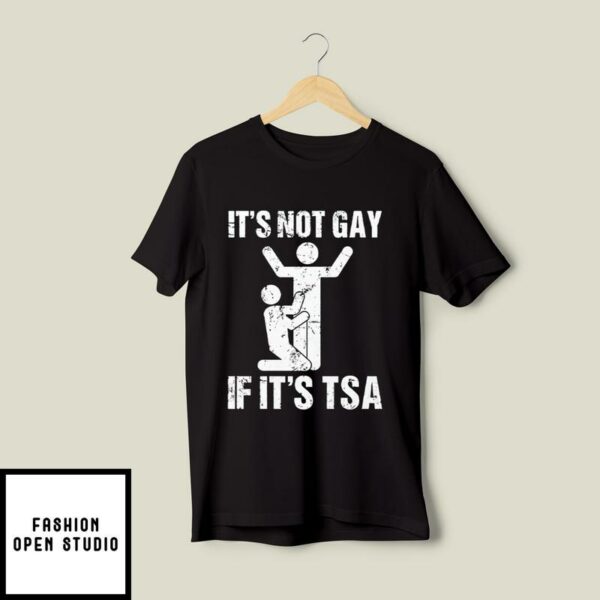 It’s Not Gay If It’s TSA Airline Security T-Shirt