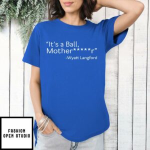 It’s a Ball Mother Fucker Wyatt Langford T-Shirt