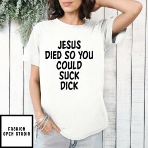 Jesus Died So You Could Suck Dick T Shirt 1