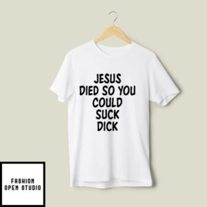 Jesus Died So You Could Suck Dick T Shirt 2