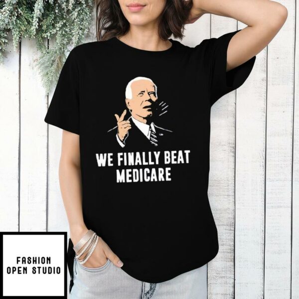 Joe Biden We Finally Beat Medicare T-Shirt