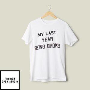 My Last Year Being Broke T-Shirt