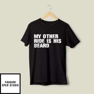 My Other Ride Is His Beard T Shirt 2