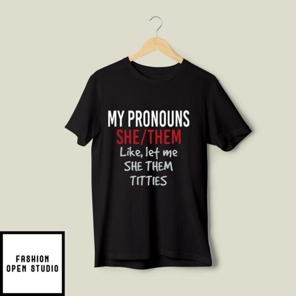 My Pronouns She Them Like Let Me She Them Titties T-Shirt – Zerelam