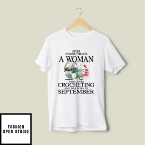 Never Underestimate A Woman Who Loves Crocheting T Shirt September 2