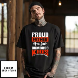 Proud Father of few dumbass kids shirt