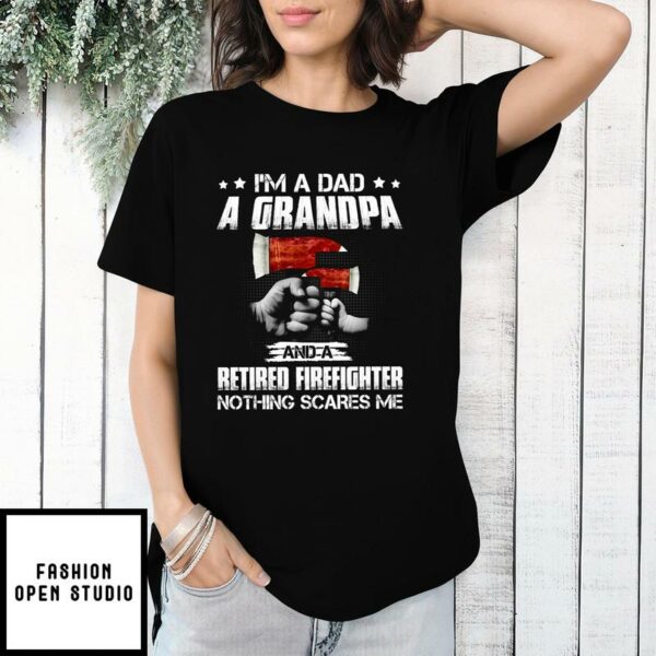 Retired Firefighter Dad T-Shirt Dad Grandpa Nothing Scares Me