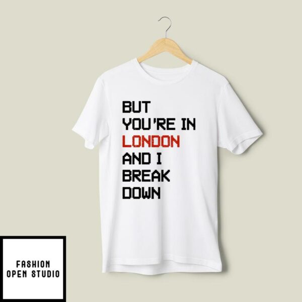 Sam McWilliams But You’re In London And I Break Down Taylor Swift T-Shirt