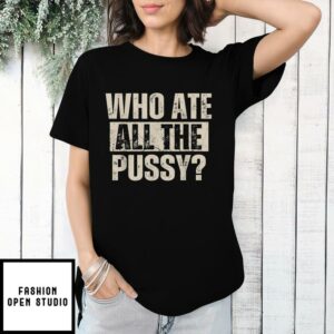 Saying Who Ate All The Pussy T Shirt 1