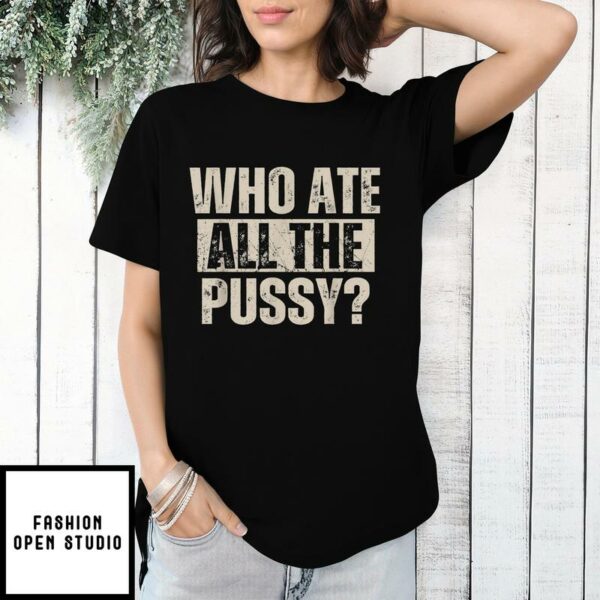 Saying Who Ate All The Pussy T-Shirt