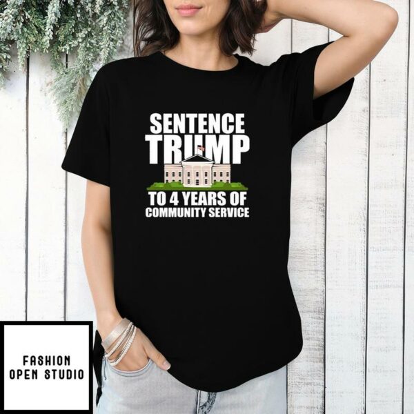 Sentence Trump To 4 Years Of Community Service Pro Trump T-Shirt