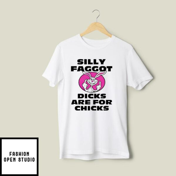 Silly Faggot Dicks Are For Chicks T-Shirt