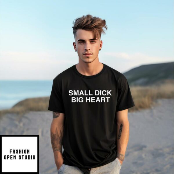 Small Dick Big Heart T-Shirt