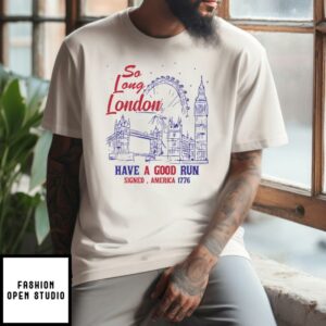 So Long London Had A Good Run Signed America 1776 T-Shirt