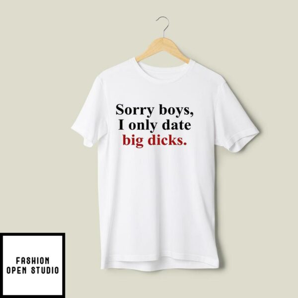 Sorry Boys I Only Date Big Dicks T-Shirt