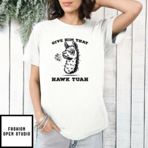 Spitting Llama Give Him That Hawk Tuah T Shirt 1