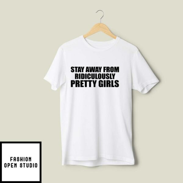 Stay Away From Ridiculously Pretty Girls T-Shirt