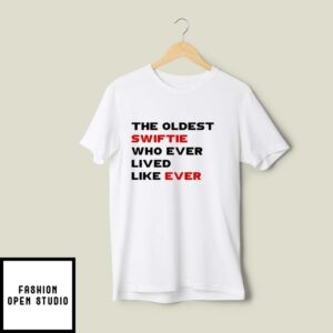 The Oldest Swiftie Who Ever Lived Like Ever T Shirt 2