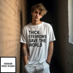 Thick Eyebrows Save The World T Shirt 1