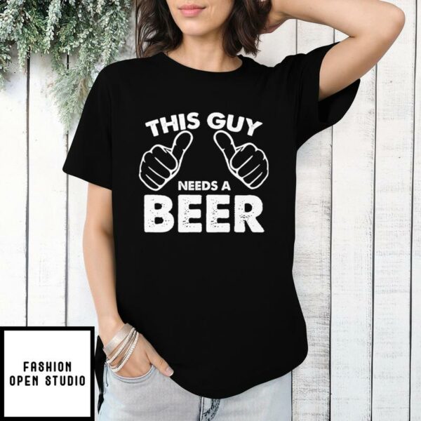 This Guy Needs A Beer T-Shirt