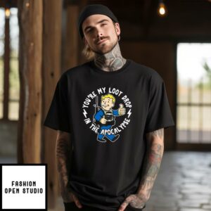 Vault Boy Fallout Youre My Loot Drop In The Apocalypse T Shirt 1