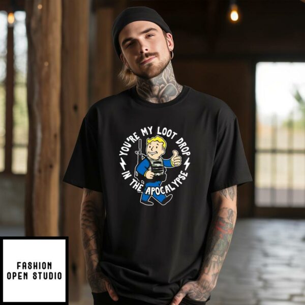 Vault Boy Fallout You’re My Loot Drop In The Apocalypse T-Shirt