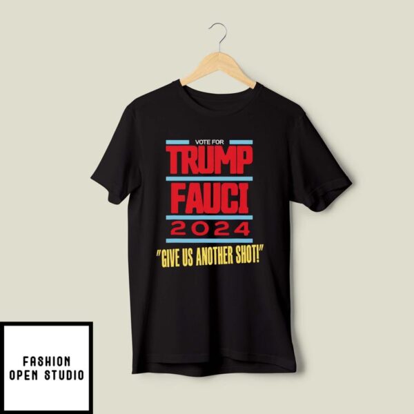 Vote For Trump Fauci 2024 Give Us Another Shot T-Shirt