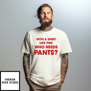 With A T Shirt This Awesome Who Needs Pants T Shirt 1