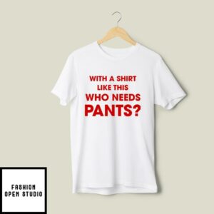 With A T-Shirt This Awesome Who Needs Pants T-Shirt