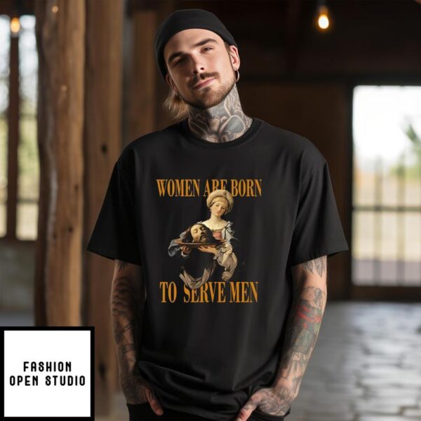 Women Are Born To Serve Men T-Shirt