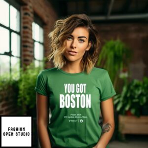 You Got Boston Final 2024 TD Garden Boston Mass T-Shirt