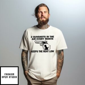 2 Gunshots In The Air Every Month Keeps The Rent Low T-Shirt