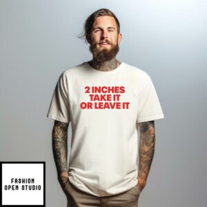 2 Inches Take It Or Leave It T-Shirt