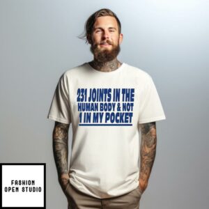 231 Joints In The Human Body And Not 1 In My Pocket T-Shirt