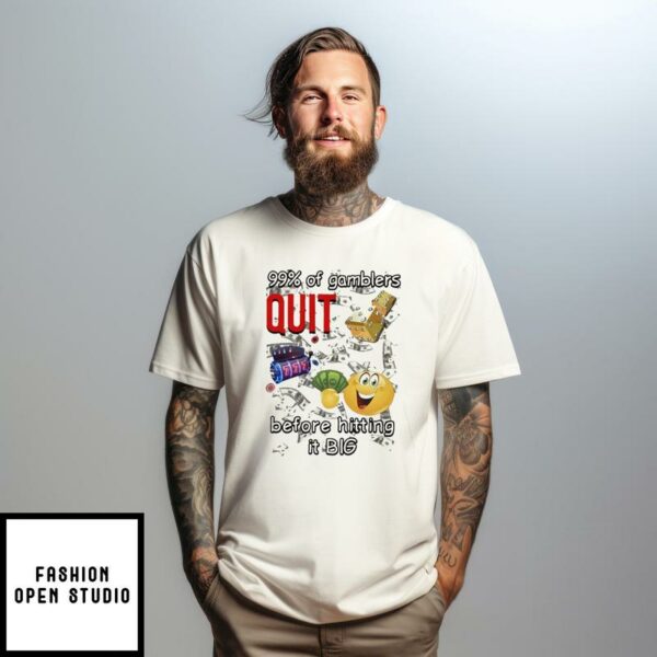 99 Of Gamblers Quit Before Hitting It Big Cringey T-Shirt